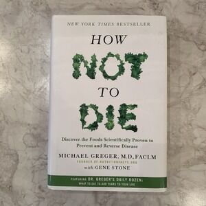 How Not to Die: Discover the Foods Scientifically Proven to Prevent and...